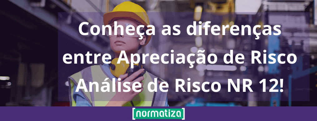 Conheça as diferenças entre Apreciação de Risco e Análise de Risco NR 12!