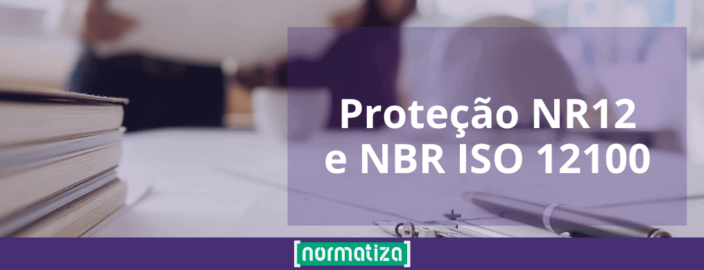 Proteção NR12 e NBR ISO 12100 – Conheça os tipos!
